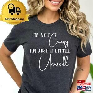 Im Not Crazy Just A Little Unwell Shirt Classic